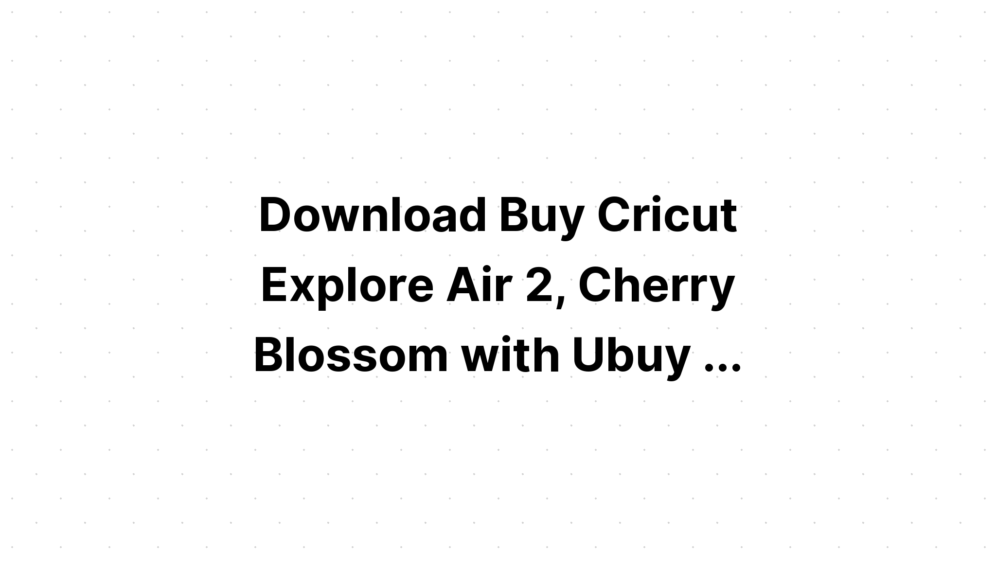 Download Cricut Explore Air 2 Sunflower Uk - SVG Layered